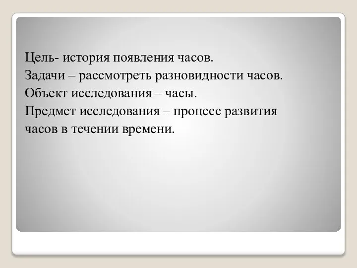 Цель- история появления часов. Задачи – рассмотреть разновидности часов. Объект исследования