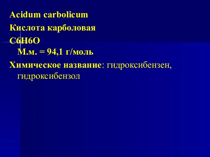 Acidum carbolicum Кислота карболовая С6Н6О М.м. = 94,1 г/моль Химическое название: гидроксибензен, гидроксибензол