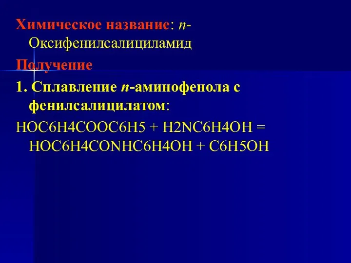 Химическое название: n-Оксифенилсалициламид Получение 1. Сплавление n-аминофенола с фенилсалицилатом: HOC6H4COOC6H5 + H2NC6H4OH = HOC6H4CONHC6H4OH + C6H5OH