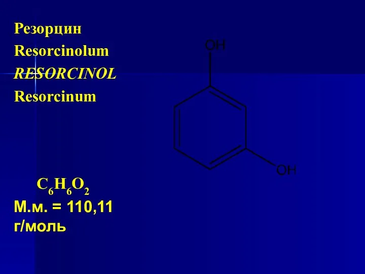 Резорцин Resorcinolum RESORCINOL Resorcinum С6Н6О2 М.м. = 110,11 г/моль