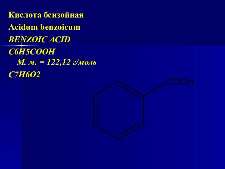 Кислота бензойная Acidum benzoicum BENZOIC ACID C6H5COOH М. м. = 122,12 г/моль С7Н6О2