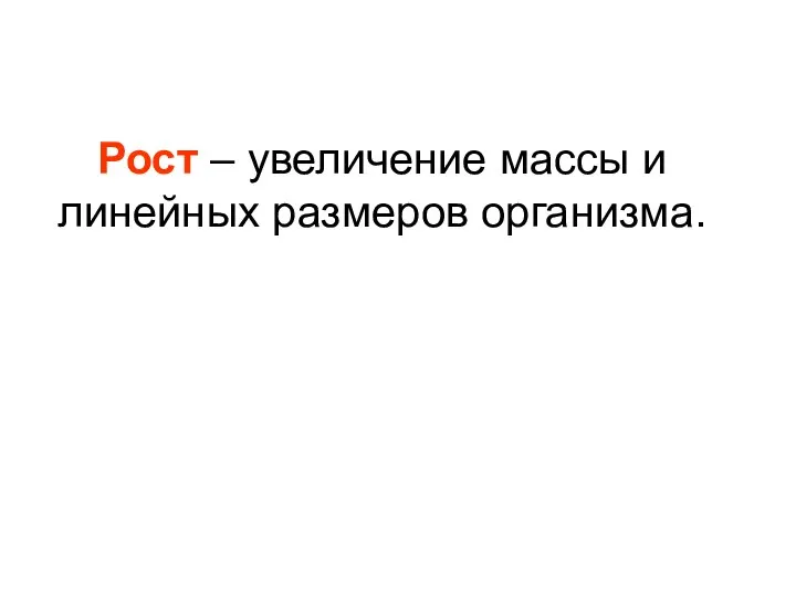 Рост – увеличение массы и линейных размеров организма.