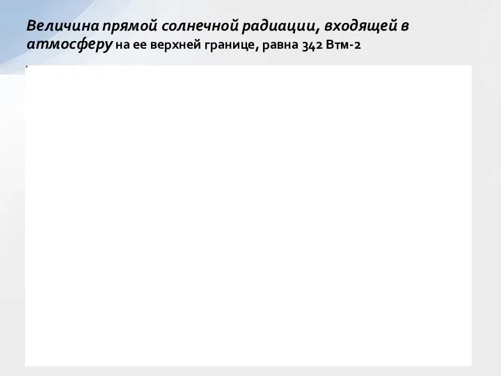 Величина прямой солнечной радиации, входящей в атмосферу на ее верхней границе, равна 342 Втм-2