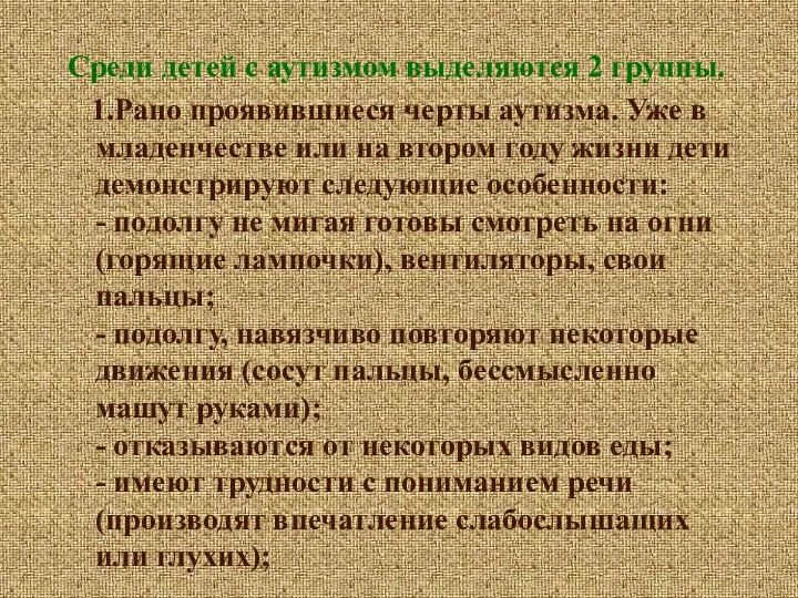 Среди детей с аутизмом выделяются 2 группы. 1.Рано проявившиеся черты аутизма.