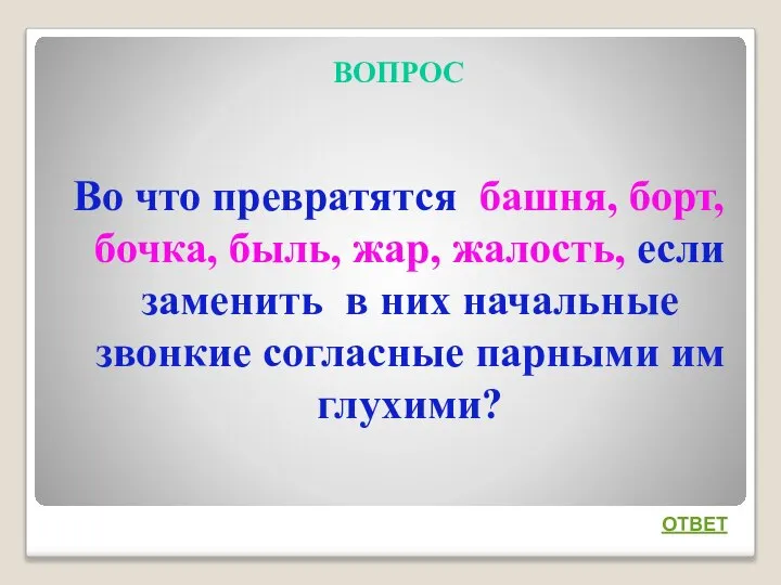 ВОПРОС Во что превратятся башня, борт, бочка, быль, жар, жалость, если