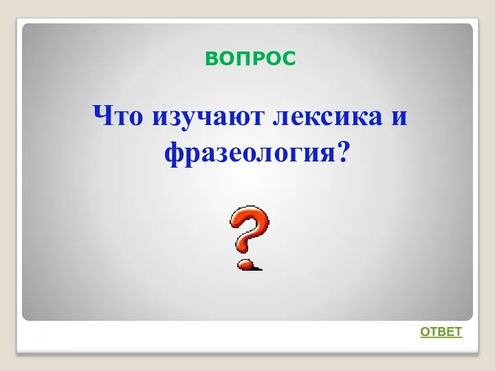 ВОПРОС Что изучают лексика и фразеология? ОТВЕТ