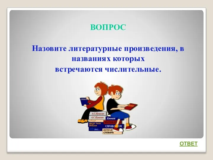 ВОПРОС Назовите литературные произведения, в названиях которых встречаются числительные. ОТВЕТ