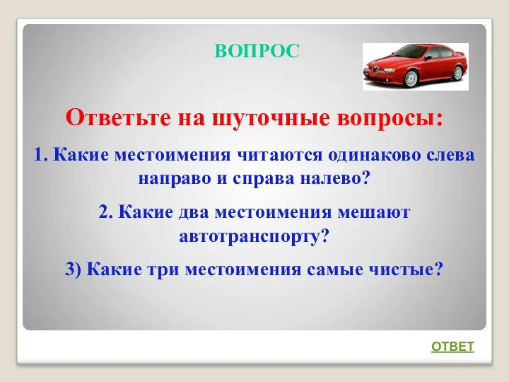 ВОПРОС Ответьте на шуточные вопросы: 1. Какие местоимения читаются одинаково слева