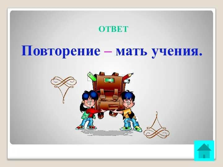 ОТВЕТ Повторение – мать учения.