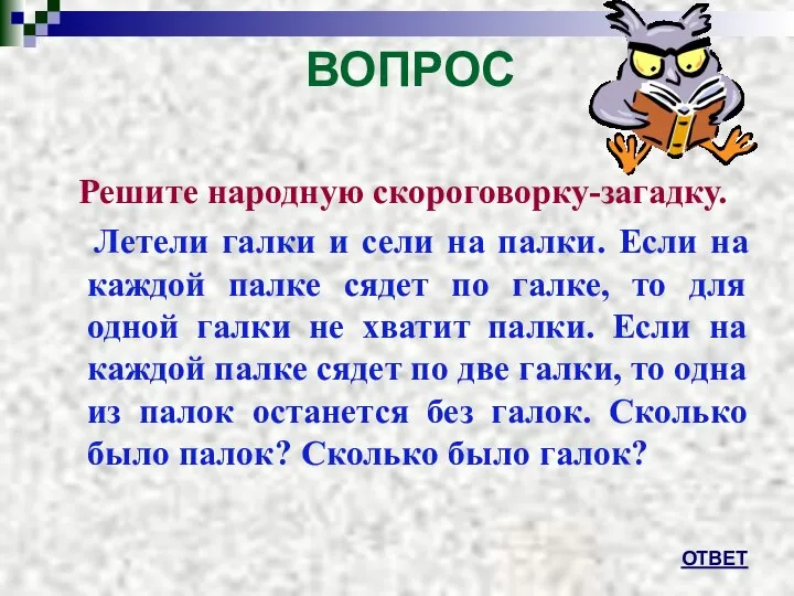 ВОПРОС Решите народную скороговорку-загадку. Летели галки и сели на палки. Если