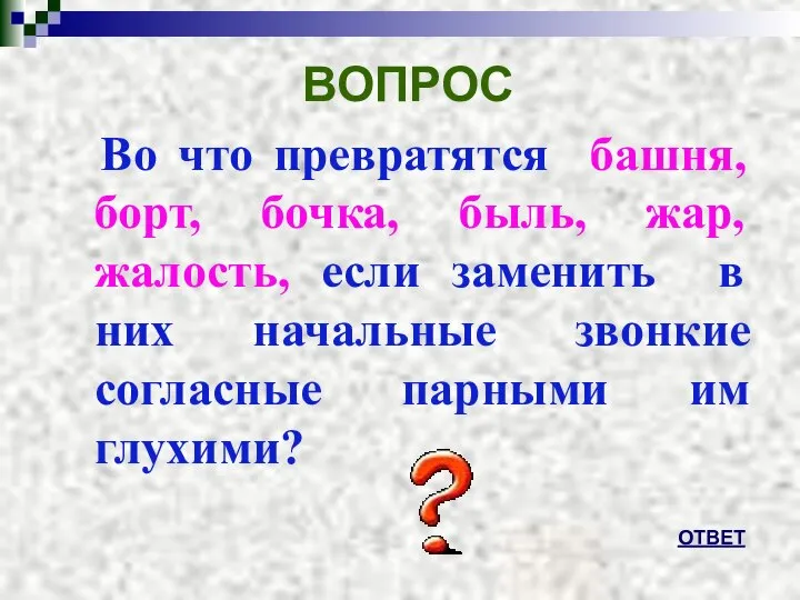 ВОПРОС Во что превратятся башня, борт, бочка, быль, жар, жалость, если