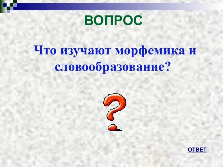 ВОПРОС Что изучают морфемика и словообразование? ОТВЕТ