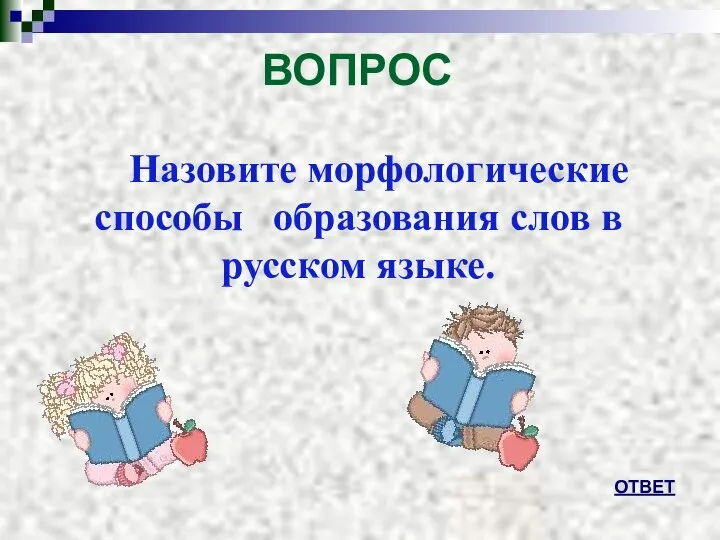 ВОПРОС Назовите морфологические способы образования слов в русском языке. ОТВЕТ