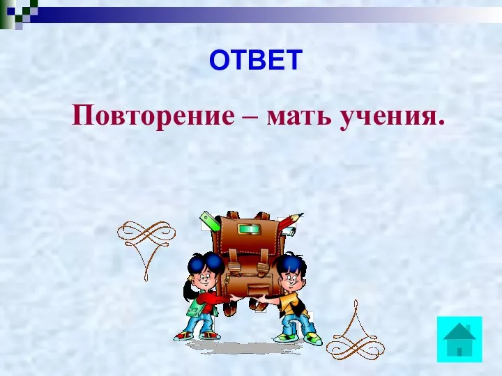 ОТВЕТ Повторение – мать учения.