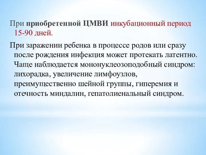 При приобретенной ЦМВИ инкубационный период 15-90 дней. При заражении ребенка в