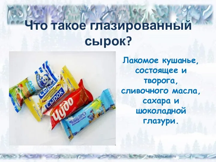 Что такое глазированный сырок? Лакомое кушанье, состоящее и творога, сливочного масла, сахара и шоколадной глазури.