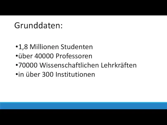 Grunddaten: 1,8 Millionen Studenten über 40000 Professoren 70000 Wissenschaftlichen Lehrkräften in über 300 Institutionen