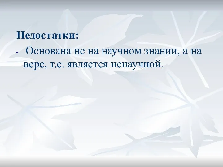 Недостатки: Основана не на научном знании, а на вере, т.е. является ненаучной.