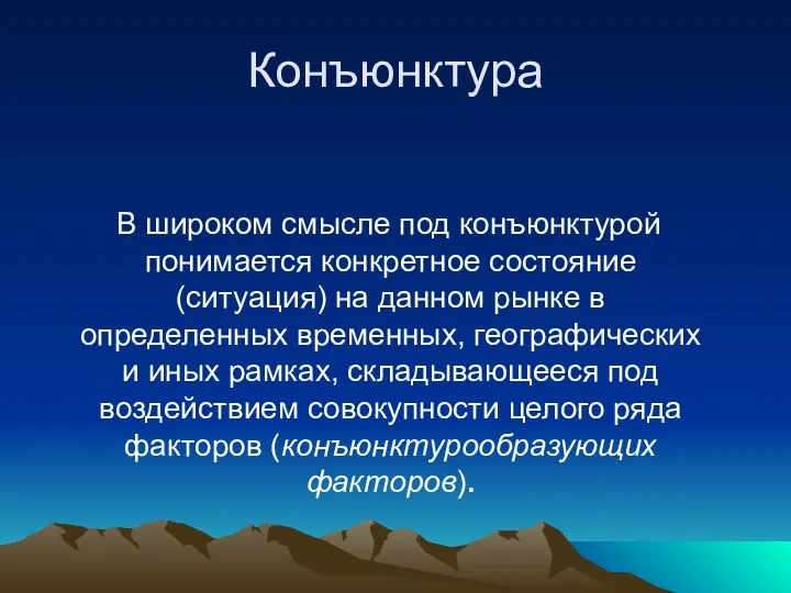 Конъюнктура В широком смысле под конъюнктурой понимается конкретное состояние (ситуация) на