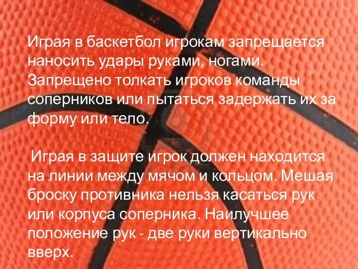 Играя в баскетбол игрокам запрещается наносить удары руками, ногами. Запрещено толкать