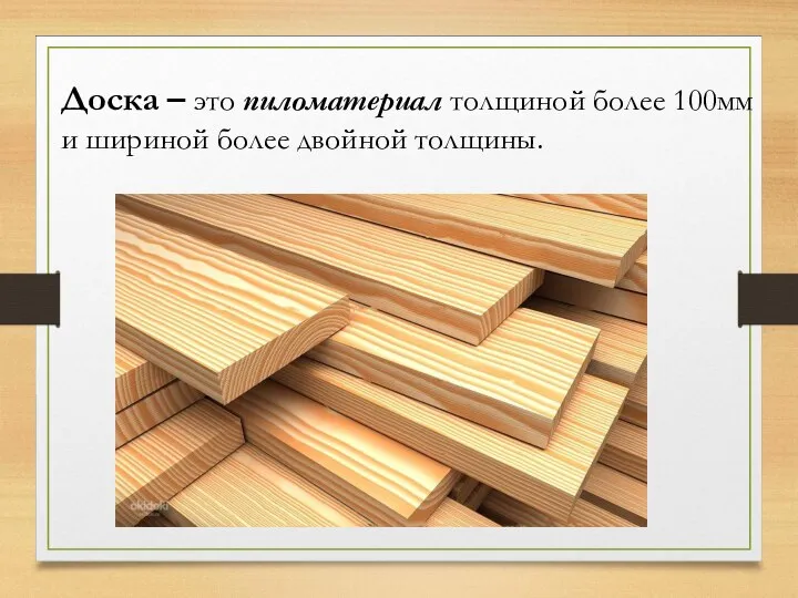 Доска – это пиломатериал толщиной более 100мм и шириной более двойной толщины.