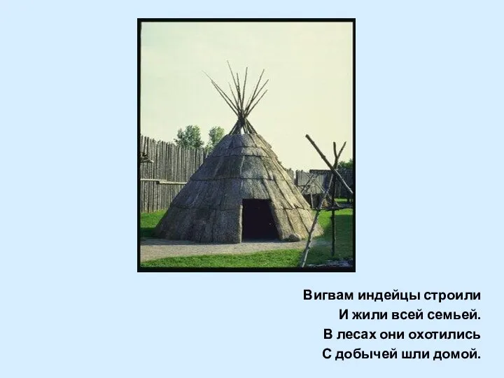 Вигвам индейцы строили И жили всей семьей. В лесах они охотились С добычей шли домой.