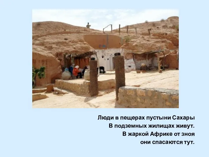 Люди в пещерах пустыни Сахары В подземных жилищах живут. В жаркой