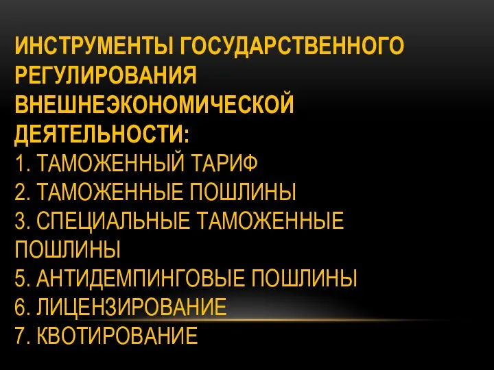 ИНСТРУМЕНТЫ ГОСУДАРСТВЕННОГО РЕГУЛИРОВАНИЯ ВНЕШНЕЭКОНОМИЧЕСКОЙ ДЕЯТЕЛЬНОСТИ: 1. ТАМОЖЕННЫЙ ТАРИФ 2. ТАМОЖЕННЫЕ ПОШЛИНЫ