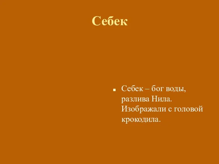 Себек Себек – бог воды, разлива Нила. Изображали с головой крокодила.