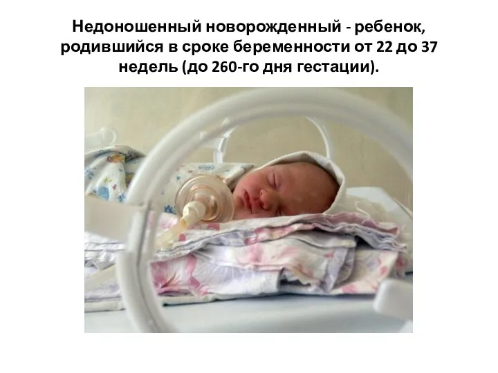Недоношенный новорожденный - ребенок, родившийся в сроке бере­менности от 22 до