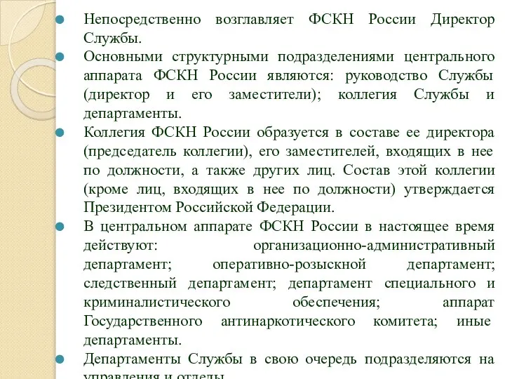 Непосредственно возглавляет ФСКН России Директор Службы. Основными структурными подразделениями центрального аппарата