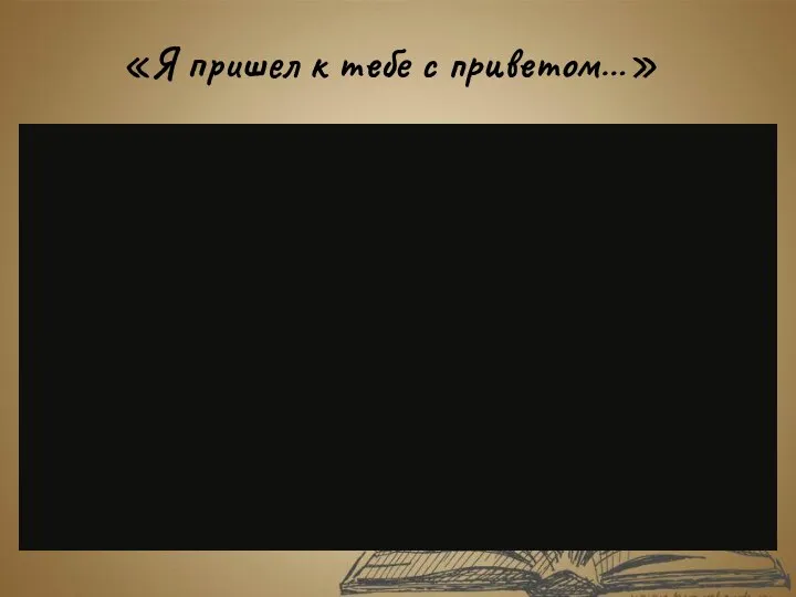 «Я пришел к тебе с приветом…»