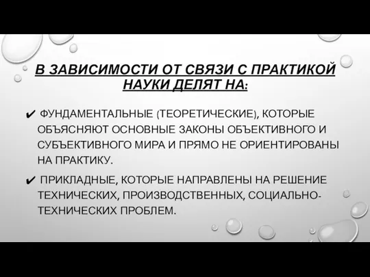 В зависимости от связи с практикой науки делят на: Фундаментальные (теоретические),