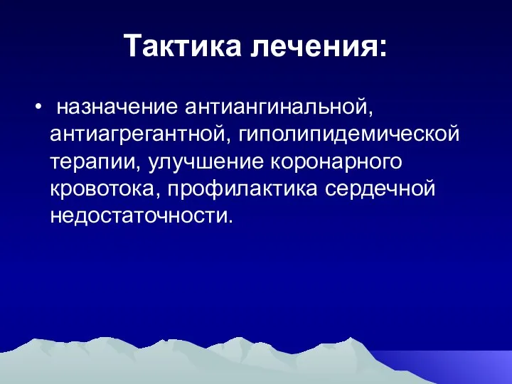 Тактика лечения: назначение антиангинальной, антиагрегантной, гиполипидемической терапии, улучшение коронарного кровотока, профилактика сердечной недостаточности.