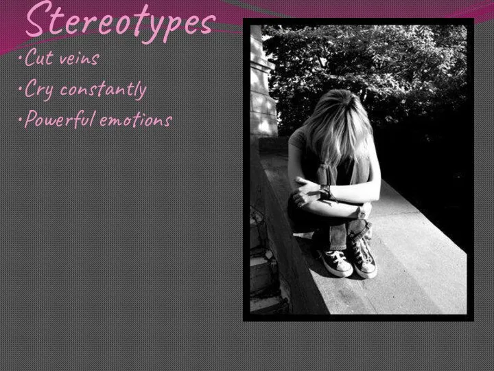 Stereotypes Cut veins Cry constantly Powerful emotions