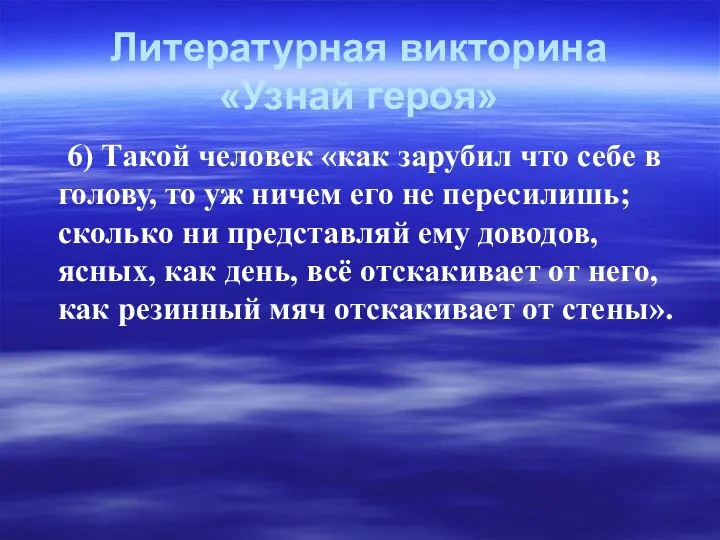 Литературная викторина «Узнай героя» 6) Такой человек «как зарубил что себе