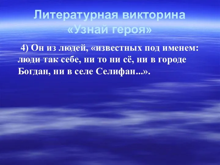 Литературная викторина «Узнай героя» 4) Он из людей, «известных под именем: