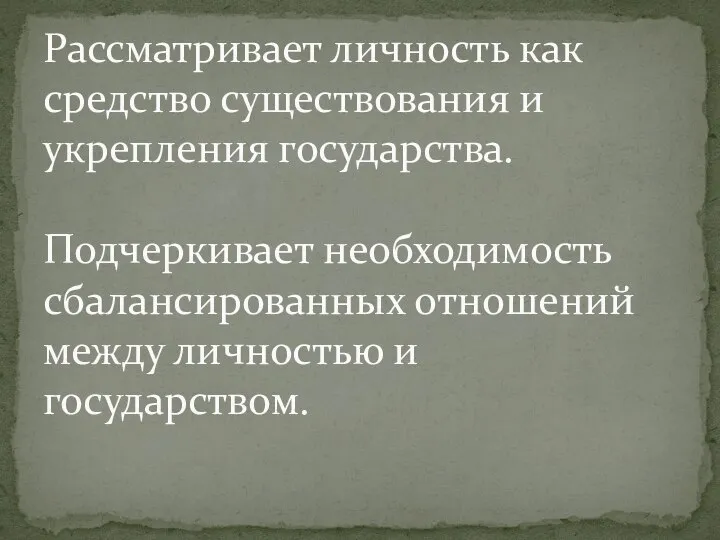 Рассматривает личность как средство существования и укрепления государства. Подчеркивает необходимость сбалансированных отношений между личностью и государством.