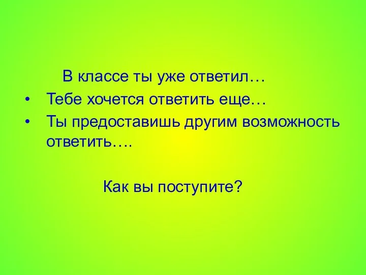 В классе ты уже ответил… Тебе хочется ответить еще… Ты предоставишь