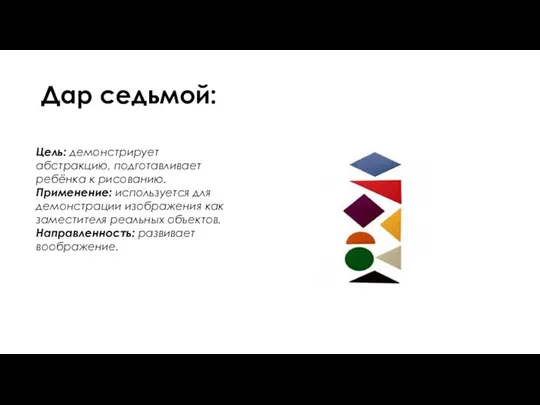 Дар седьмой: Цель: демонстрирует абстракцию, подготавливает ребёнка к рисованию. Применение: используется