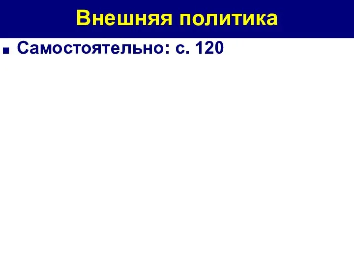 Внешняя политика Самостоятельно: с. 120