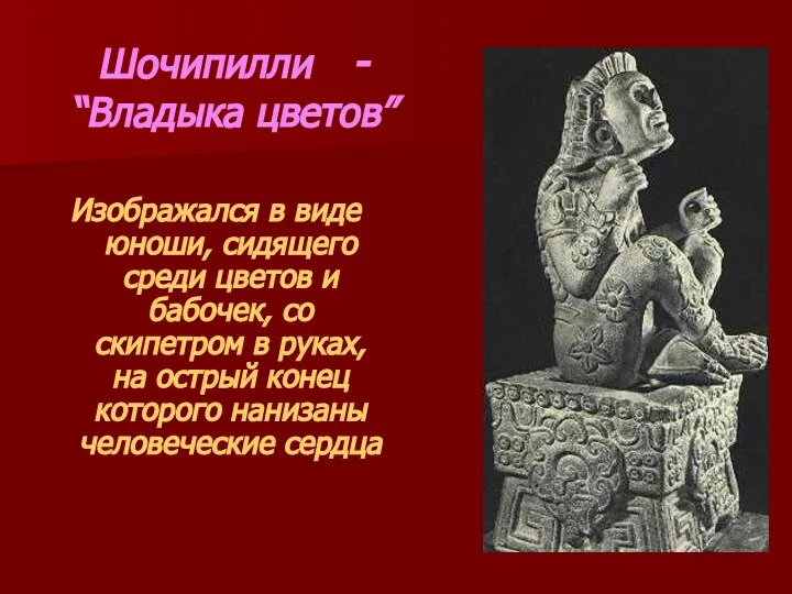 Шочипилли - “Владыка цветов” Изображался в виде юноши, сидящего среди цветов