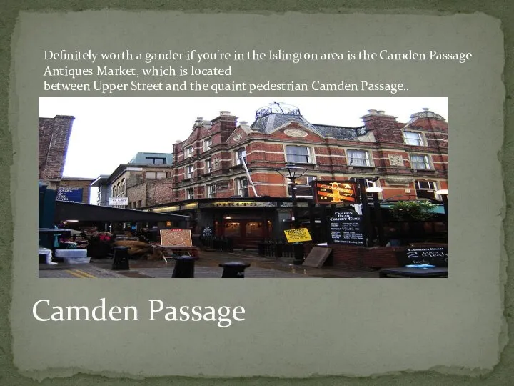 Camden Passage Definitely worth a gander if you're in the Islington