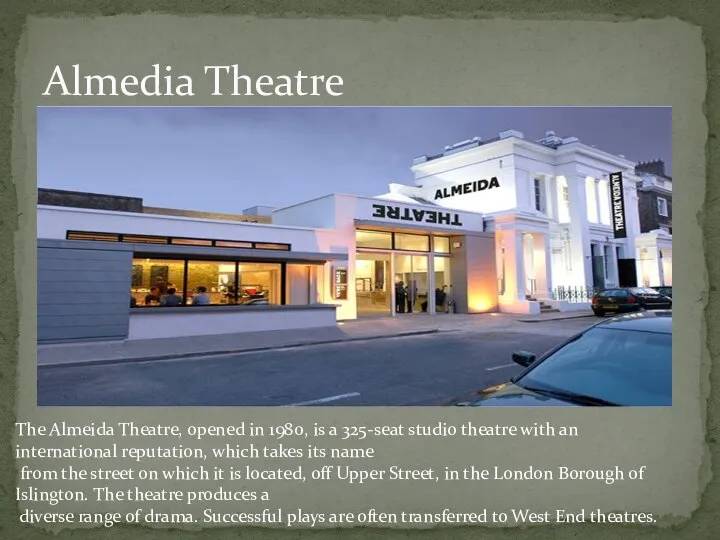 Almedia Theatre The Almeida Theatre, opened in 1980, is a 325-seat
