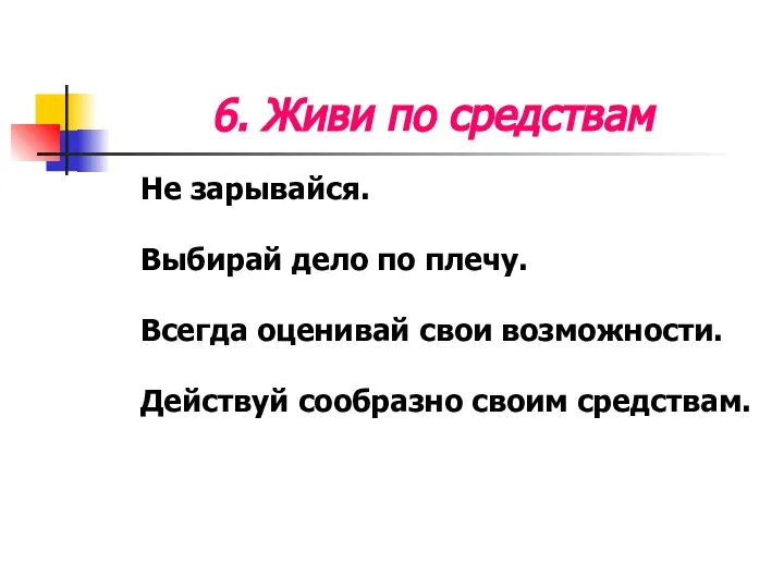 6. Живи по средствам Не зарывайся. Выбирай дело по плечу. Всегда