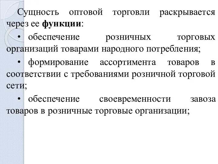 Сущность оптовой торговли раскрывается через ее функции: • обеспечение розничных торговых