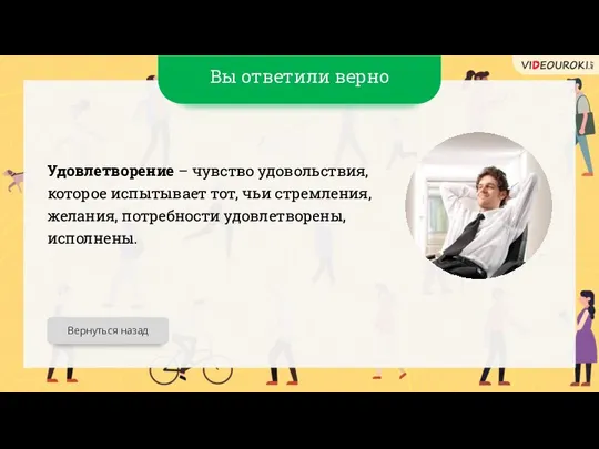 Вы ответили верно Удовлетворение – чувство удовольствия, которое испытывает тот, чьи