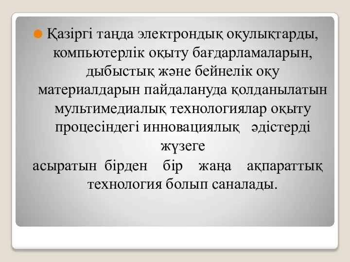 Қазiргi таңда электрондық оқулықтарды, компьютерлiк оқыту бағдарламаларын, дыбыстық және бейнелiк оқу