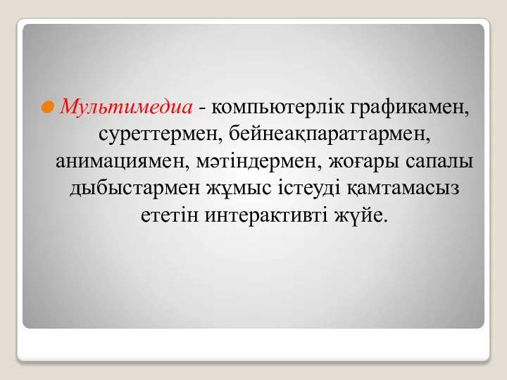 Мультимедиа - компьютерлiк графикамен, суреттермен, бейнеақпараттармен, анимациямен, мәтiндермен, жоғары сапалы дыбыстармен