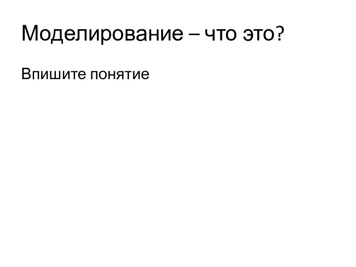 Моделирование – что это? Впишите понятие